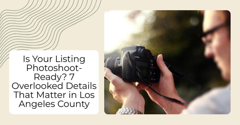 Is Your Listing Photoshoot-Ready? 7 Overlooked Details That Matter in Los Angeles County