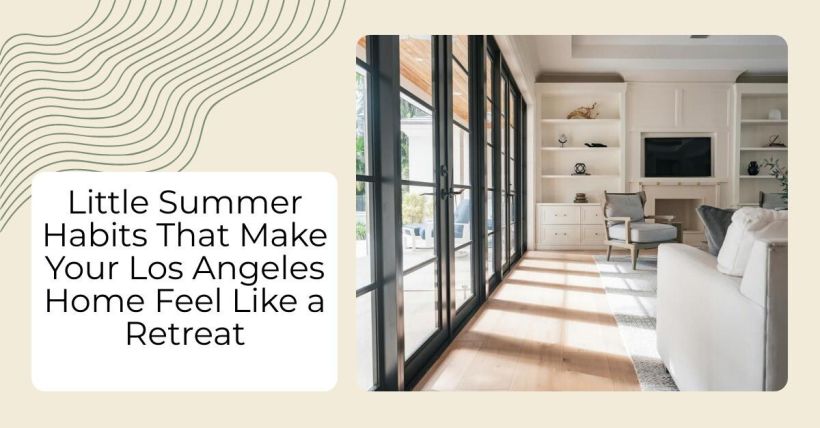 Little Summer Habits That Make Your Los Angeles Home Feel Like a Retreat