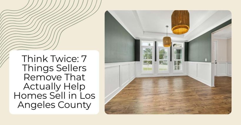 Think Twice: 7 Things Sellers Remove That Actually Help Homes Sell in Los Angeles County