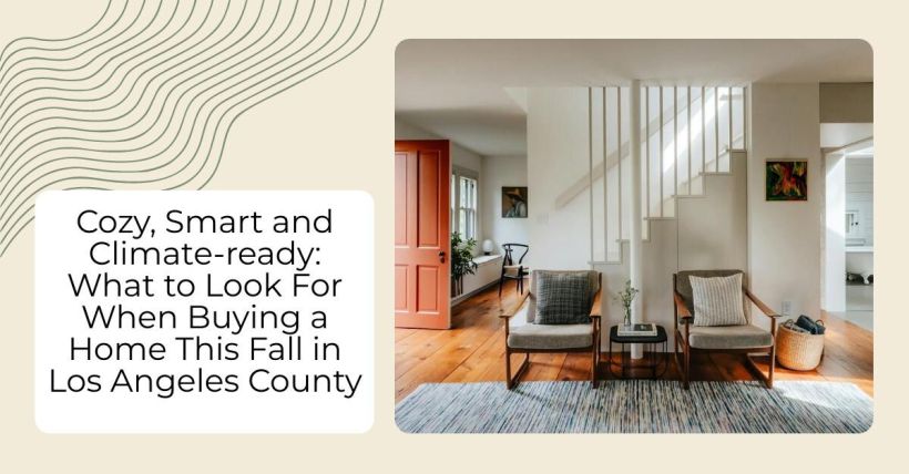 Cozy, Smart and Climate-ready: What to Look For When Buying a Home This Fall in Los Angeles County