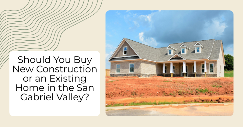 Should You Buy New Construction or an Existing Home in the San Gabriel Valley?