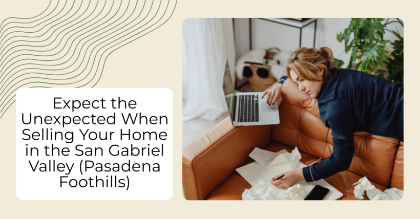 Expect the Unexpected When Selling Your Home in the San Gabriel Valley (Pasadena Foothills)