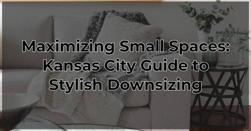 Maximizing Small Spaces: Kansas City Guide to Stylish Downsizing