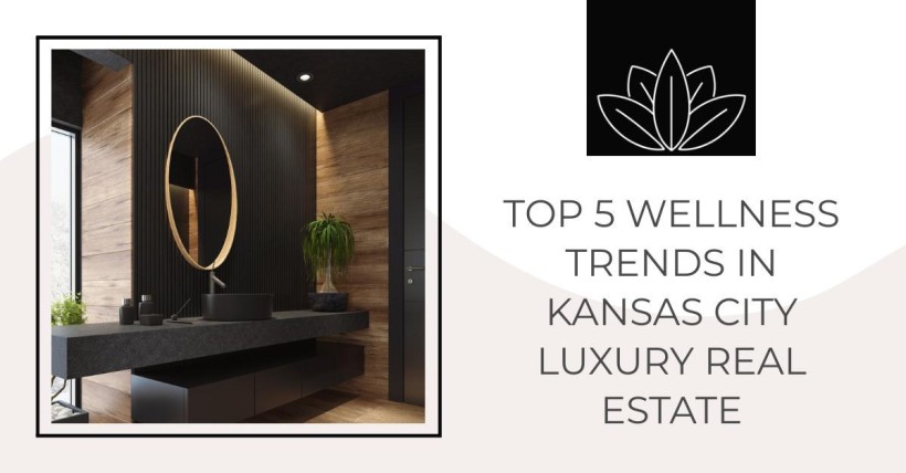 Top 5 Wellness Trends in Kansas City Luxury Real Estate