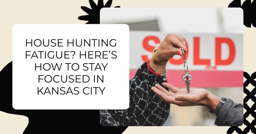 House Hunting Fatigue? Here’s How to Stay Focused in Kansas City