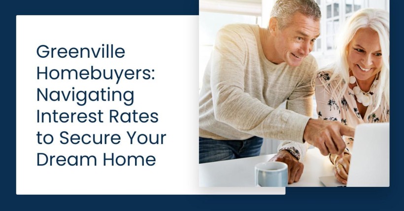 Greenville Homebuyers: Navigating Interest Rates to Secure Your Dream Home