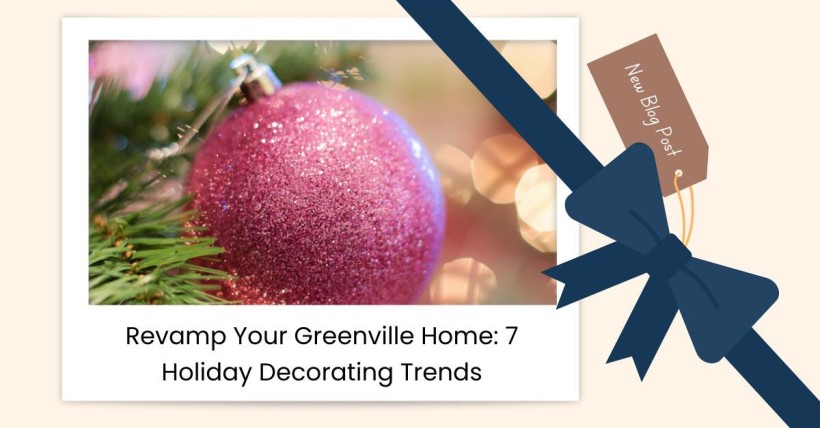 Revamp Your Greenville Home: 7 Holiday Decorating Trends