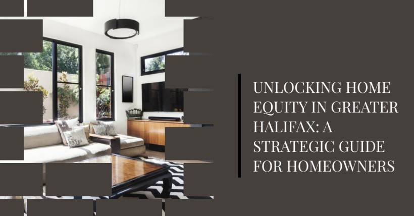 Unlocking Home Equity in Greater Halifax: A Strategic Guide for Homeowners