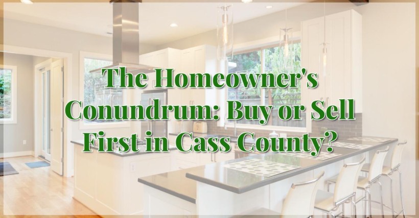 The Homeowner's Conundrum: Buy or Sell First in Cass County?