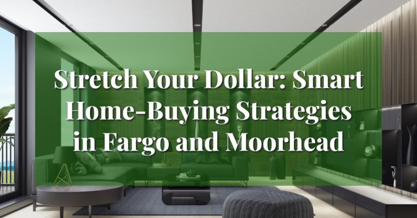 Stretch Your Dollar: Smart Home-Buying Strategies in Fargo and Moorhead