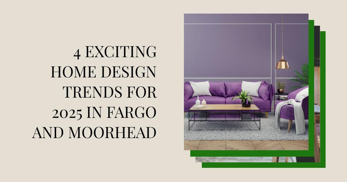 4 Exciting Home Design Trends for 2025 in Fargo and Moorhead