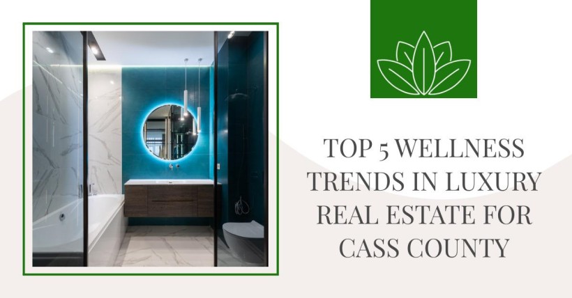 Top 5 Wellness Trends in Luxury Real Estate for Cass County