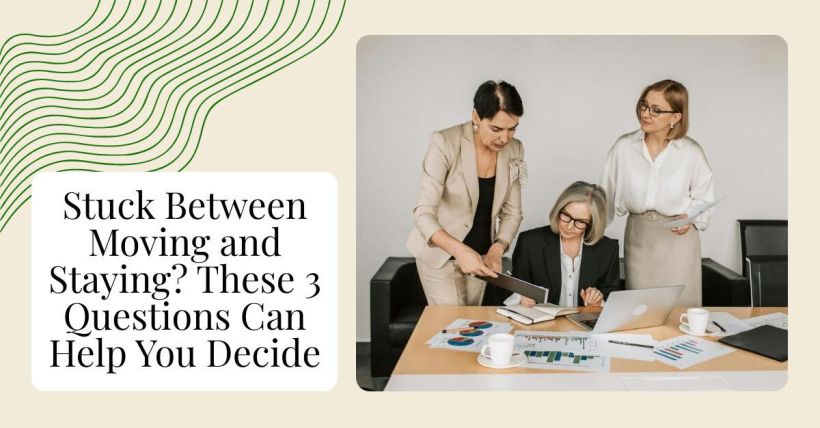 Stuck Between Moving and Staying? These 3 Questions Can Help You Decide