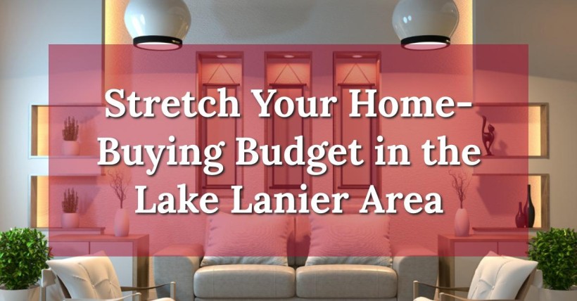 Stretch Your Home-Buying Budget in the Lake Lanier Area