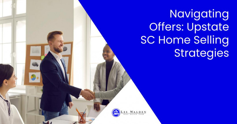 Navigating Offers: Upstate SC Home Selling Strategies