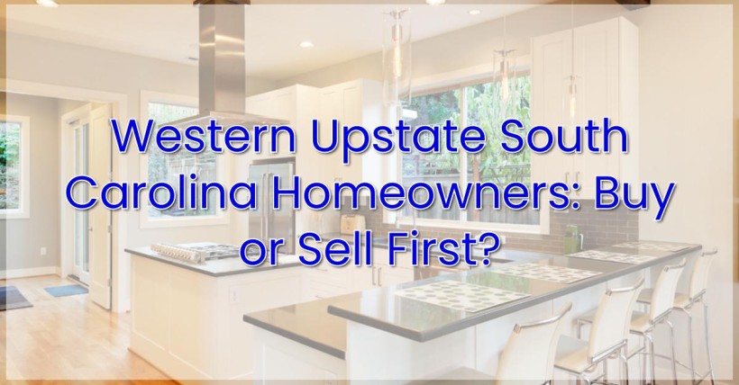 Western Upstate South Carolina Homeowners: Buy or Sell First?