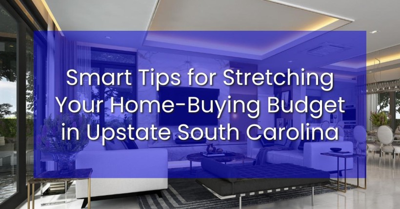 Smart Tips for Stretching Your Home-Buying Budget in Upstate South Carolina