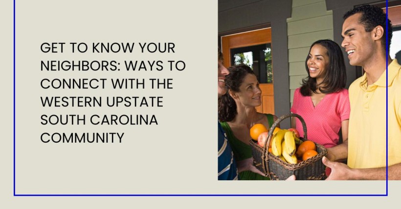 Get to Know Your Neighbors: Ways to Connect with the Western Upstate South Carolina Community