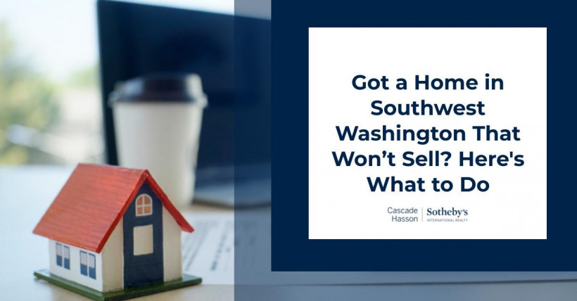 Got a Home in Southwest Washington That Won’t Sell? Here's What to Do