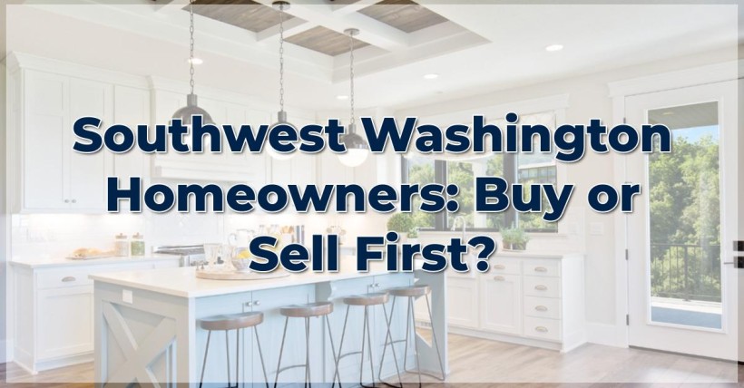 Southwest Washington Homeowners: Buy or Sell First?