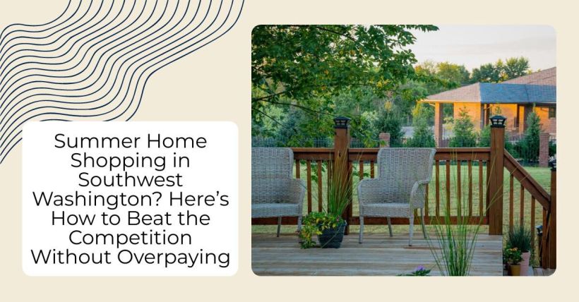 Summer Home Shopping in Southwest Washington? Here’s How to Beat the Competition Without Overpaying