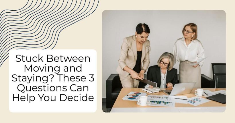 Stuck Between Moving and Staying? These 3 Questions Can Help You Decide