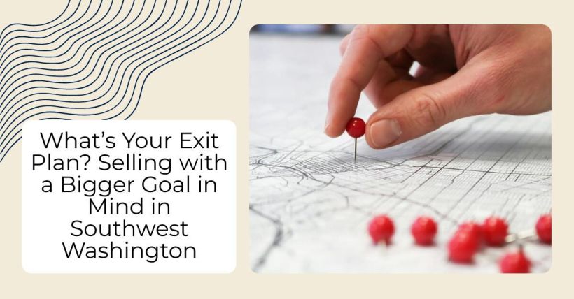 What’s Your Exit Plan? Selling with a Bigger Goal in Mind in Southwest Washington