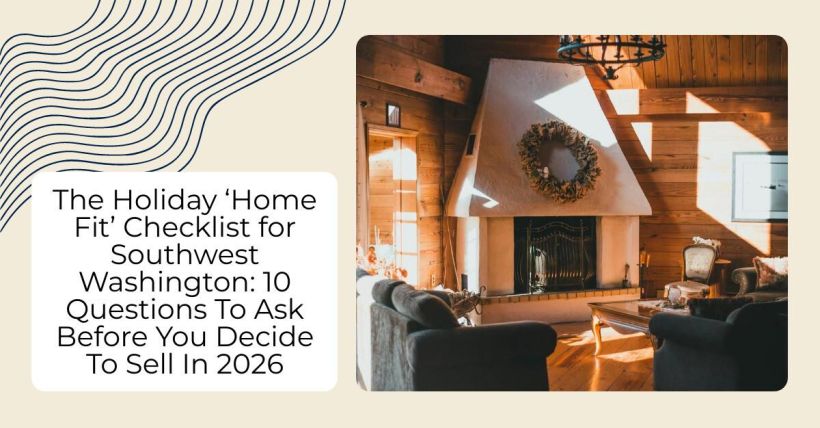 The Holiday ‘Home Fit’ Checklist for Southwest Washington: 10 Questions To Ask Before You Decide To Sell In 2026
