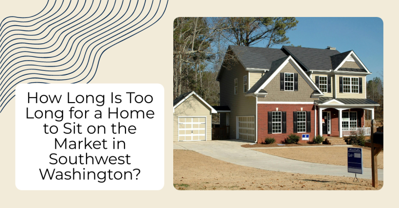 How Long Is Too Long for a Home to Sit on the Market in Southwest Washington?