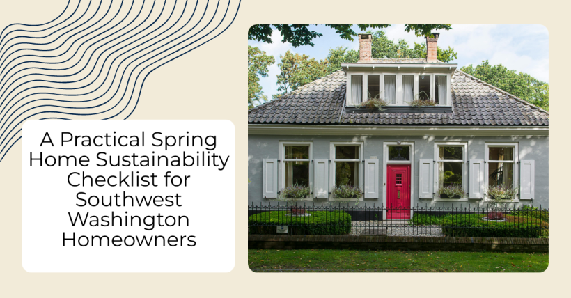 A Practical Spring Home Sustainability Checklist for Southwest Washington Homeowners