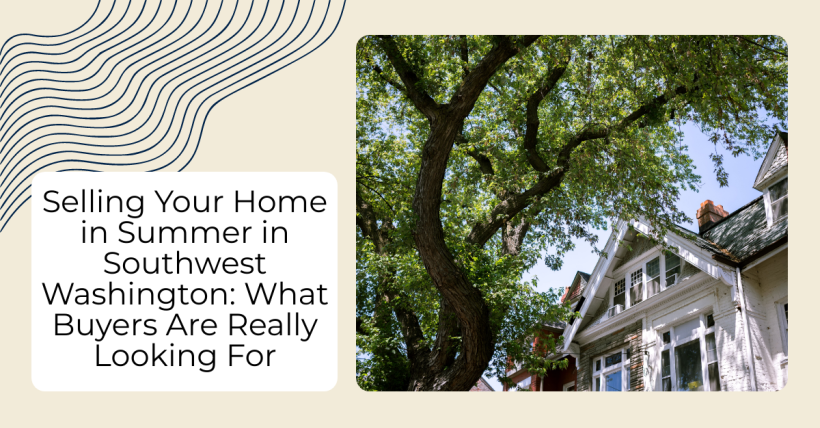 Selling Your Home in Summer in Southwest Washington: What Buyers Are Really Looking For