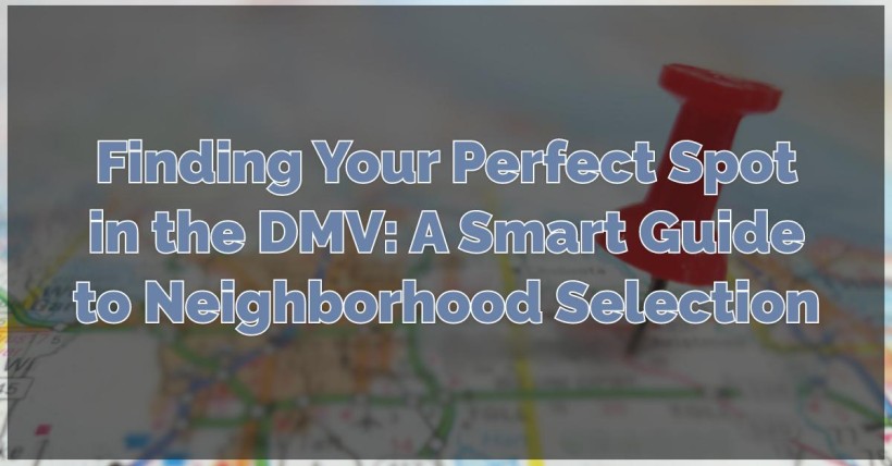 Finding Your Perfect Spot in the DMV: A Smart Guide to Neighborhood Selection