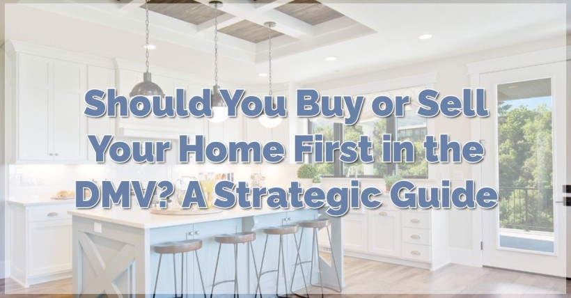 Should You Buy or Sell Your Home First in the DMV? A Strategic Guide