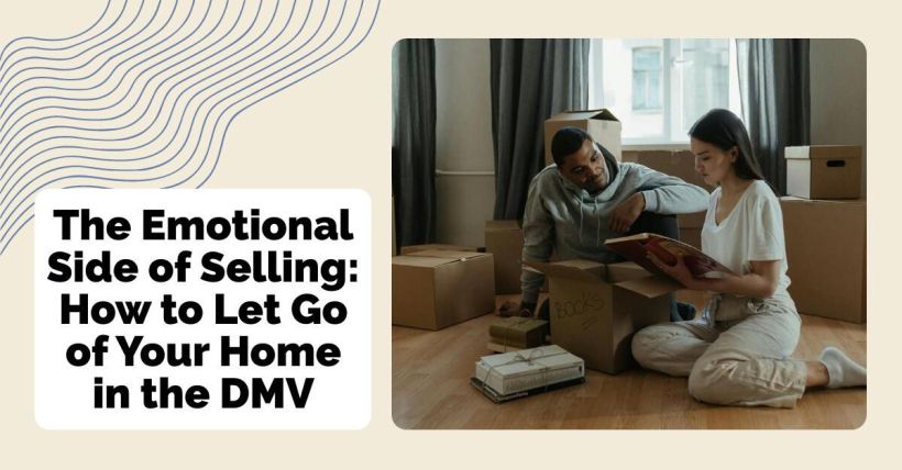 The Emotional Side of Selling: How to Let Go of Your Home in the DMV