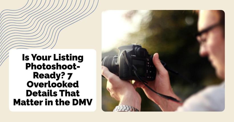 Is Your Listing Photoshoot-Ready? 7 Overlooked Details That Matter in the DMV