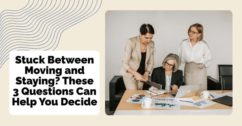 Stuck Between Moving and Staying? These 3 Questions Can Help You Decide