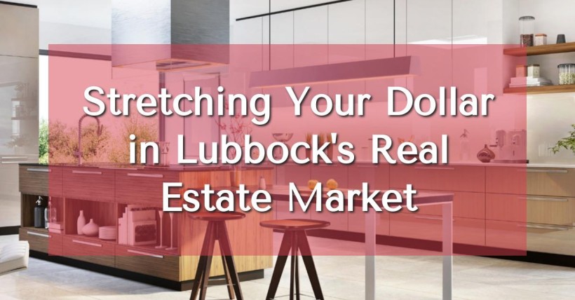 Stretching Your Dollar in Lubbock's Real Estate Market