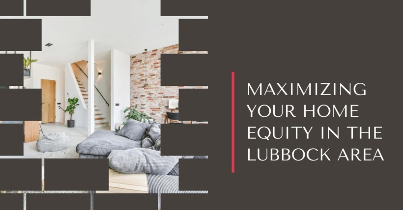 Maximizing Your Home Equity in the Lubbock Area