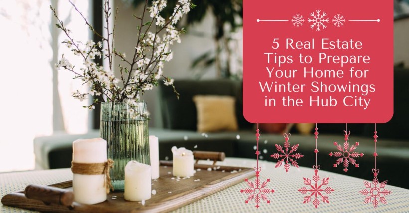 5 Real Estate Tips to Prepare Your Home for Winter Showings in the Hub City