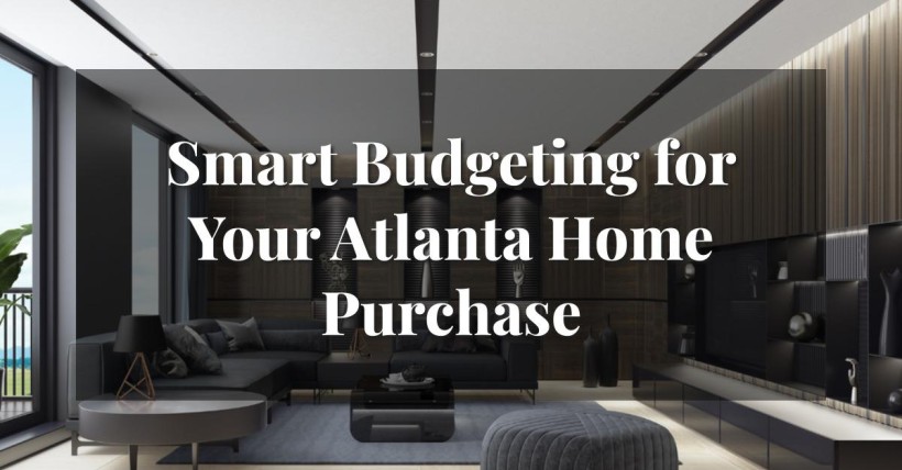 Smart Budgeting for Your Atlanta Home Purchase