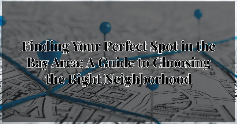 Finding Your Perfect Spot in the Bay Area: A Guide to Choosing the Right Neighborhood