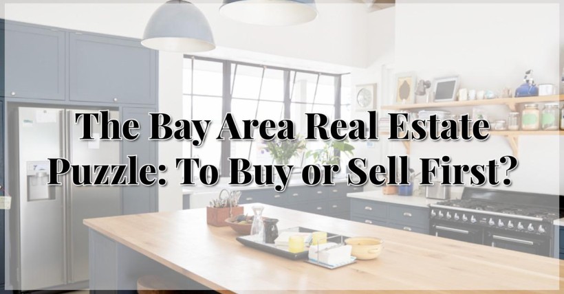 The Bay Area Real Estate Puzzle: To Buy or Sell First?