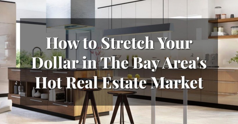 How to Stretch Your Dollar in The Bay Area's Hot Real Estate Market