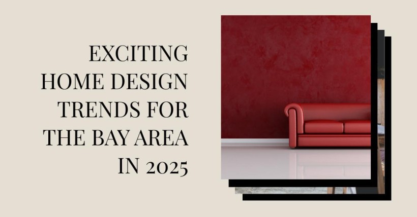 Exciting Home Design Trends for The Bay Area in 2025