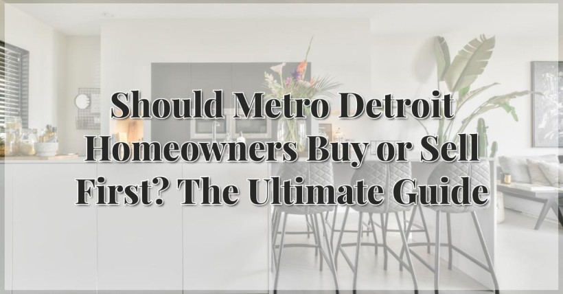 Should Metro Detroit Homeowners Buy or Sell First? The Ultimate Guide