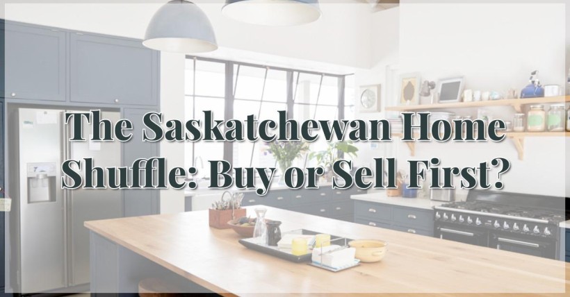 The Saskatchewan Home Shuffle: Buy or Sell First?