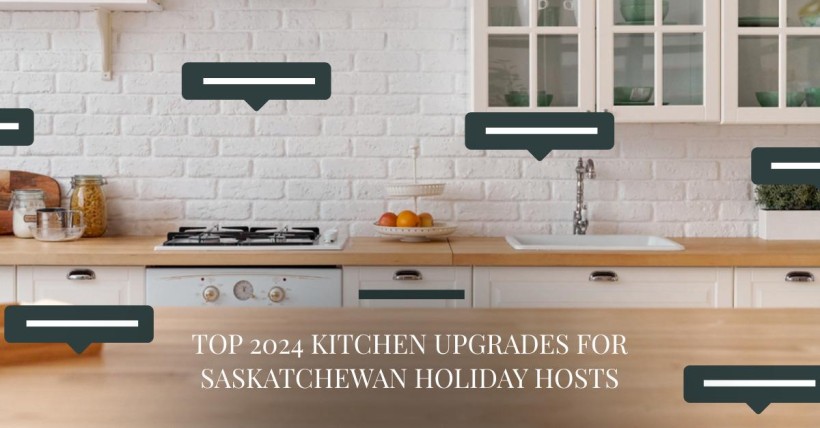 Top 2024 Kitchen Upgrades for Saskatchewan Holiday Hosts