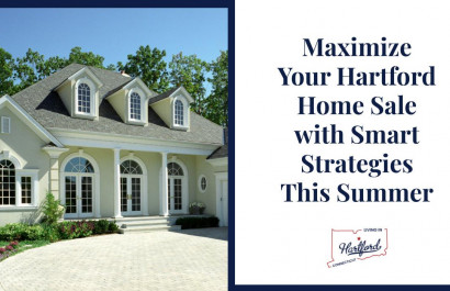 Maximize Your Hartford Home Sale with Smart Strategies This Summer