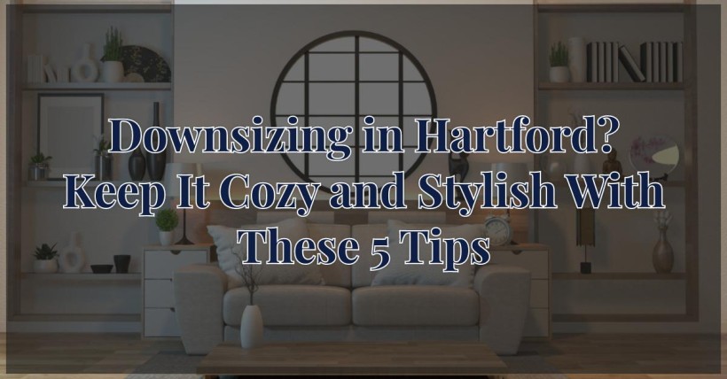 Downsizing in Hartford? Keep It Cozy and Stylish With These 5 Tips