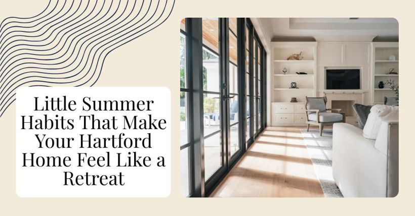 Little Summer Habits That Make Your Hartford Home Feel Like a Retreat